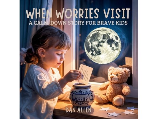 When Worries Visit: A Calm Down Story for Brave Kids