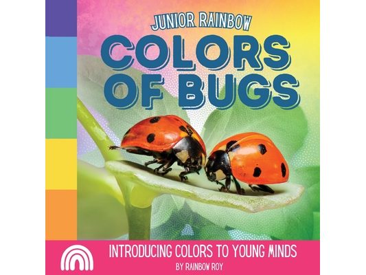 Junior Rainbows, Colors of Bugs: Introducing Colors to Young Minds