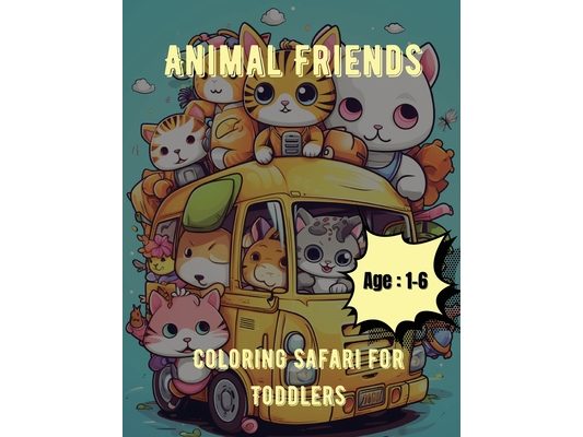 Animal Friends Coloring Safari for Toddlers: Coloring Book for Toddlers: Age: 1,2,3,4,5,6