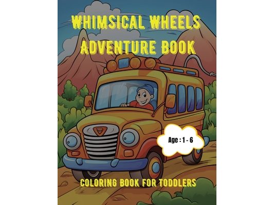 Whimsical Wheels Adventure Book: Coloring Book for Toddlers: Age - 1,2,3,4,5,6