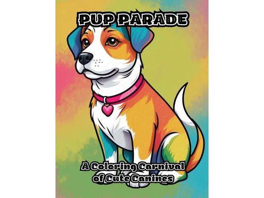 Pup Parade: A Coloring Carnival of Cute Canines