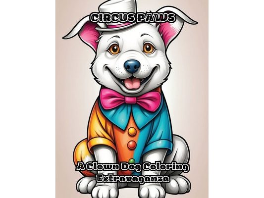 Circus Paws: A Clown Dog Coloring Extravaganza