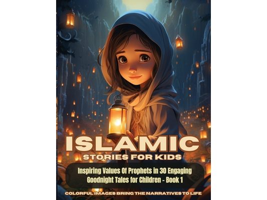 Islamic Stories For Kids: Inspiring Values Of Prophets in 30 Engaging Goodnight Tales for Children - Book 1: Inspiring Values Of Prophets in 30 Engagi