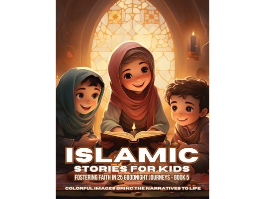 Islamic Stories For Kids: Fostering Faith in 25 Goodnight Journeys - Book 5