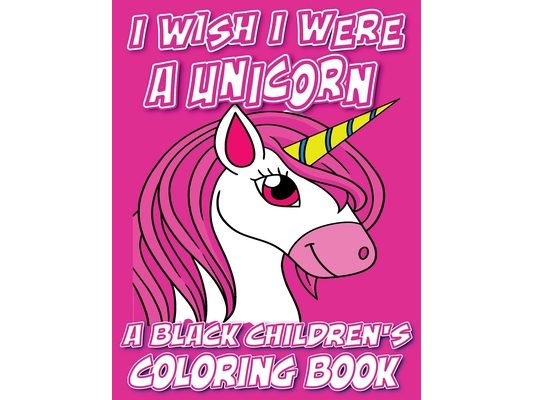 I Wish I Were A Unicorn - A Black Children's Coloring Book: A Colorful Adventure For Little Artists