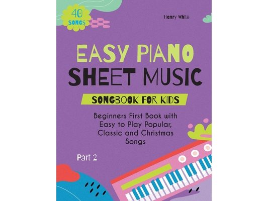 Easy Piano Sheet Music Songbook for Kids: Beginners First Book with Easy to Play Popular, Classic and Christmas Songs 40 Songs Part 2