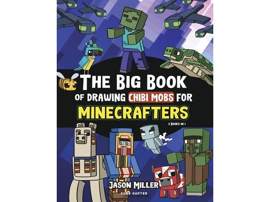 The Big Book of Drawing Chibi Mobs for Minecrafters: Learn to Draw 100 Chibi Mobs: Step-by-Step Guide Included
