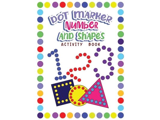 Dot Markers Activity Book Numbers and Shapes: Dot a Page a day (Numbers and Shapes) Easy Guided BIG DOTS Gift For Kids Ages 1-3, 2-4, 3-5, Baby, Toddl