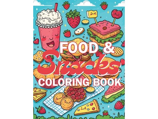 Food & Snacks Coloring Book: Color your way through a delicious adventure with fruits, veggies, treats, and more!