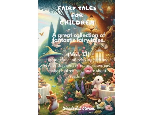 Fairy Tales for Children A great collection of fantastic fairy tales. (Vol. 13): Unique, fun, and relaxing bedtime stories that convey many values and