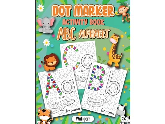 Dot Markers Activity Book ABC Alphabet: Dot a Page a day (ABC Alphabet) Easy Guided BIG DOTS Gift For Kids Ages 1-3, 2-4, 3-5, Baby, Toddler, Preschoo