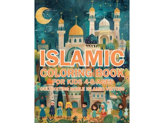 Islamic Coloring Book for Kids Ages 4-8 Cultivating Noble Islamic Virtues: (Nurturing Young Hearts: Promoting Praying, Charity, Community, Neighborly