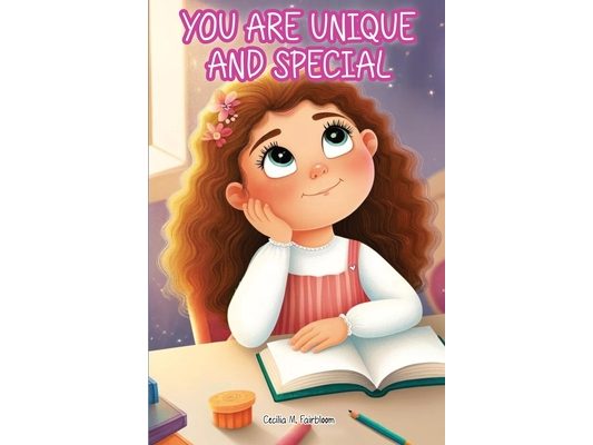 You Are Unique and Special: A Journey to Unveiling Your Uniqueness. Tales of Courage, Friendship, Inner Strength, and Self-Confidence for Girls