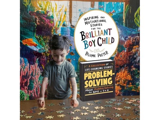 Inspiring And Motivational Stories For The Brilliant Boy Child: A Collection of Life Changing Stories about Problem-Solving for Boys Age 3 to 8