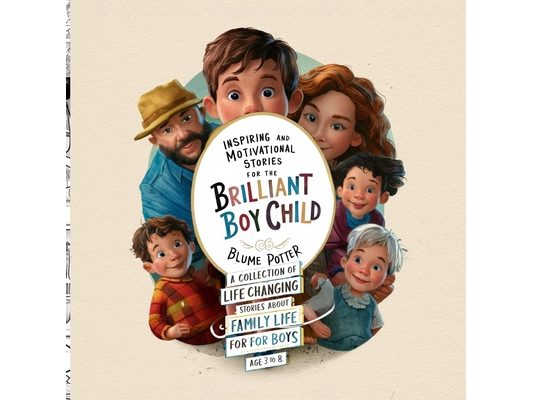 Inspiring And Motivational Stories For The Brilliant Boy Child: A Collection of Life Changing Stories about Family Life for Boys Age 3 to 8