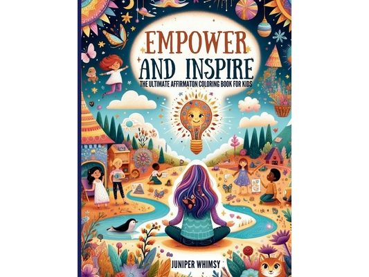 Empower and Inspire: The Ultimate Affirmation Coloring Book for Kids: The Ultimate Affirmation Coloring Book for Kids: The Ultimate Affirmation Colori