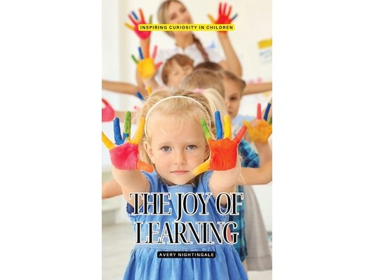 The Joy of Learning: Inspiring Curiosity in Children