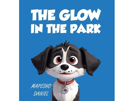 The Glow In The Park: A Story About A Playful Pup Named Charlie Who Discovers A Magical Stone that Grants Him the Ability to Speak With Humans