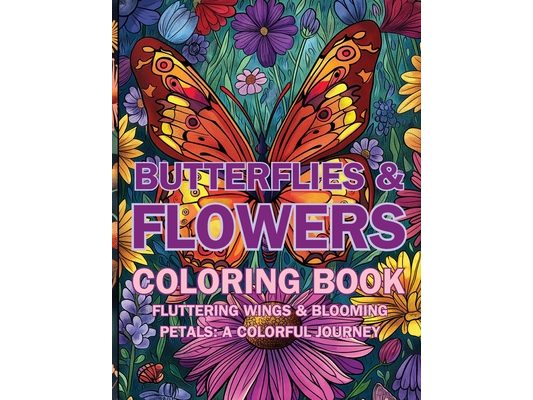 Butterflies & Flowers Coloring Book: Fluttering Wings & Blooming Petals: A Colorful Journey