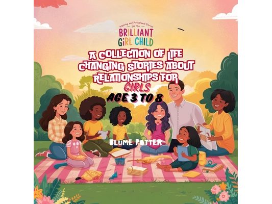 Inspiring And Motivational Stories For The Brilliant Girl Child: A Collection of Life Changing Stories about Relationships for Girls Age 3 to 8