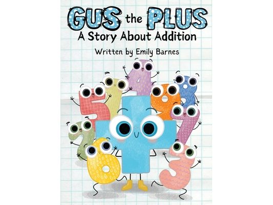 Gus The Plus: A Story About Addition (Gus the Plus and Linus the Minus)