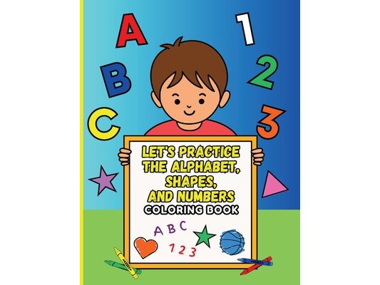 Let's Practice the Alphabet, Shapes, and Numbers Coloring Book