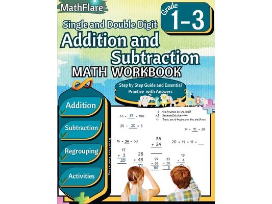 Addition and Subtraction Math Workbook 1st to 3rd Grade: Addition and Subtraction with Regrouping, Exercises 1 to 100, Activities