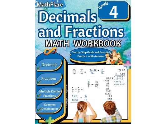 Decimals and Fractions Math Workbook 4th Grade: Fractions and Decimals Grade 4, Operations with Decimals and Fractions, Fractions Word Problems, Compa
