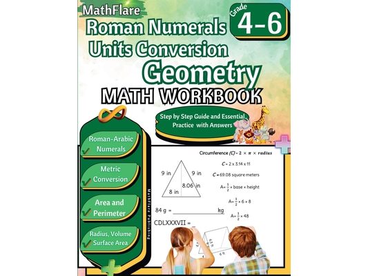 Roman Numerals, Unit Conversion and Geometry Math Workbook 4th to 6th Grade: Roman Numbers Workbook for Grades 4 to 6, Metric Conversion, Area, Perime