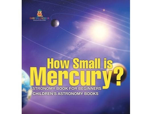 How Small is Mercury? Astronomy Book for Beginners Children's Astronomy Books