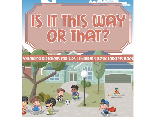 Is It This Way or That? Following Directions for Kids Children's Basic Concepts Books