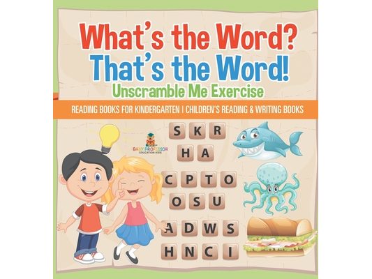 What's the Word? That's the Word! Unscramble Me Exercises - Reading Books for Kindergarten Children's Reading & Writing Books