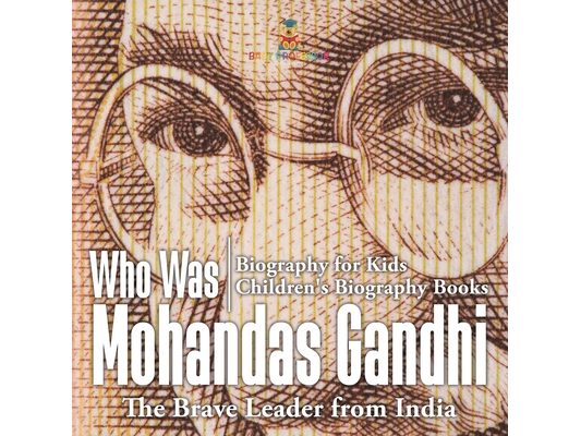 Who Was Mohandas Gandhi: The Brave Leader from India - Biography for Kids Children's Biography Books