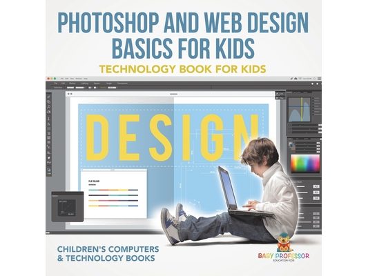 Photoshop and Web Design Basics for Kids - Technology Book for Kids Children's Computer & Technology Books