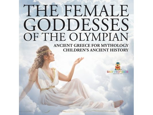 The Female Goddesses of the Olympian - Ancient Greece for Mythology Children's Ancient History