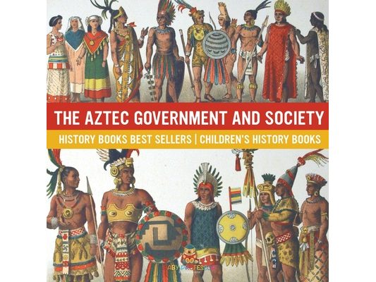 The Aztec Government and Society - History Books Best Sellers Children's History Books