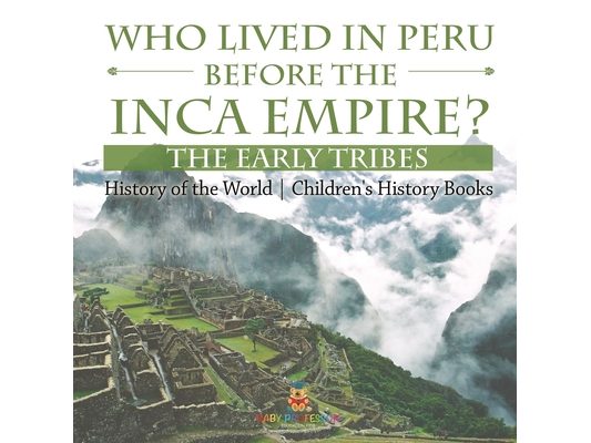 Who Lived in Peru before the Inca Empire? The Early Tribes - History of the World Children's History Books