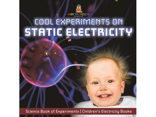 Cool Experiments on Static Electricity - Science Book of Experiments Children's Electricity Books
