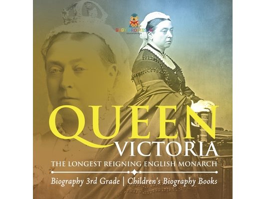 Queen Victoria: The Longest Reigning English Monarch - Biography 3rd Grade Children's Biography Books