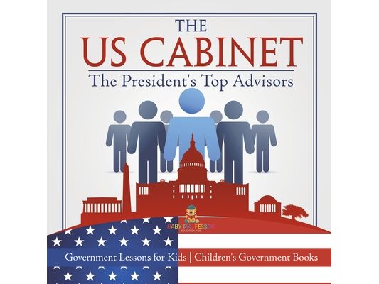 The US Cabinet: The President's Top Advisors - Government Lessons for Kids Children's Government Books
