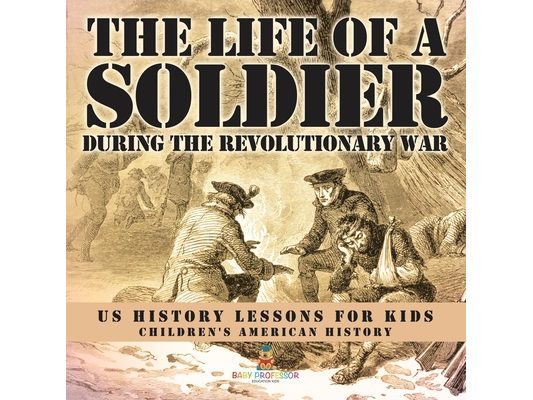 The Life of a Soldier During the Revolutionary War - US History Lessons for Kids Children's American History