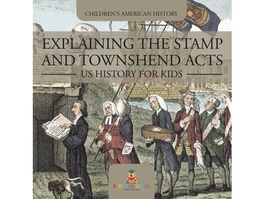 Explaining the Stamp and Townshend Acts - US History for Kids Children's American History