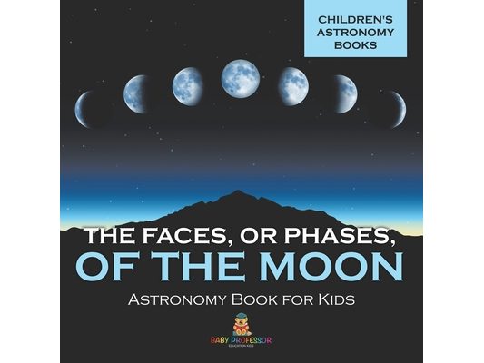 The Faces, or Phases, of the Moon - Astronomy Book for Kids Children's Astronomy Books