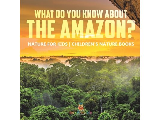 What Do You Know about the Amazon? Nature for Kids Children's Nature Books