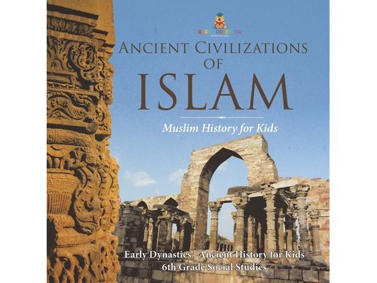 Ancient Civilizations of Islam - Muslim History for Kids - Early Dynasties Ancient History for Kids 6th Grade Social Studies