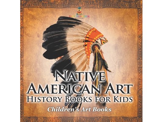 Native American Art - Art History Books for Kids Children's Art Books