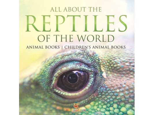 All About the Reptiles of the World - Animal Books Children's Animal Books