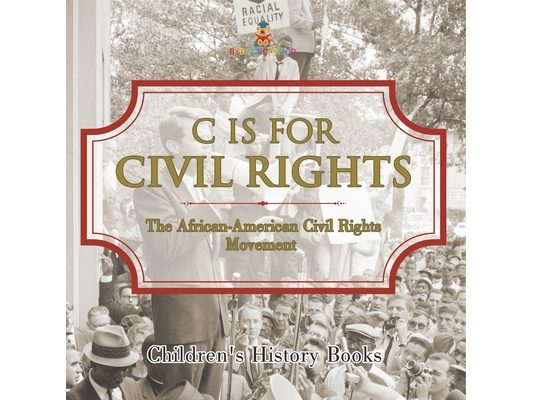 C is for Civil Rights: The African-American Civil Rights Movement Children's History Books