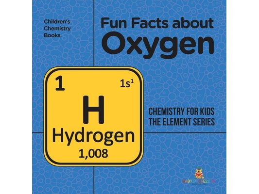 Fun Facts about Oxygen: Chemistry for Kids The Element Series Children's Chemistry Books