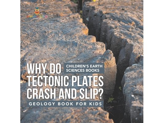 Why Do Tectonic Plates Crash and Slip? Geology Book for Kids Children's Earth Sciences Books